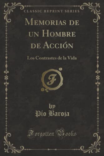 Memorias de un Hombre de Acción (Classic Reprint): Los Contrastes de la Vida: Los Contrastes de la Vida (Classic Reprint)