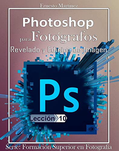 Photoshop para Fotógrafos.: Aprende a Revelar y Editar tus Imágenes. (Formación Superior en Fotografía. nº 10)